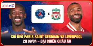 Soi Kèo Paris Saint Germain Vs Liverpool 2h 09/04 – Đại Chiến Châu Âu